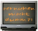 Fernsehen macht dumm?!