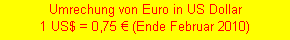 Textfeld: Umrechung von Euro in US Dollar
1 US$ = 0,75  (Ende Februar 2010)