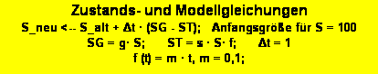 Textfeld: Zustands- und Modellgleichungen 
S_neu <-- S_alt + Δt · (SG - ST);   Anfangsgröße für S = 100
SG = g· S;      ST = s · S· f;      Δt = 1
f (t) = m · t, m = 0,1; 