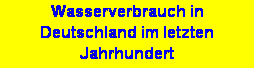 Textfeld: Wasserverbrauch in 
Deutschland im letzten Jahrhundert