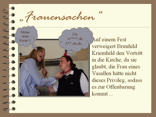 Auf einem Fest verweigert Brunhild Kriemhild den Vortritt in die Kirche, da sie glaubt, die Frau eines Vasallen hätte nicht dieses Privileg, sodass es zur Offenbarung kommt ...